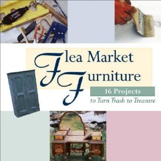 Flea Market Furniture 16 Projects to Turn Trash to Treasure by Sherry 