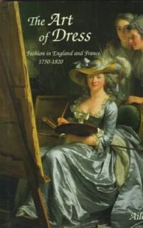 The Art of Dress Fashion in England and France 1750 to 1820 by Aileen 