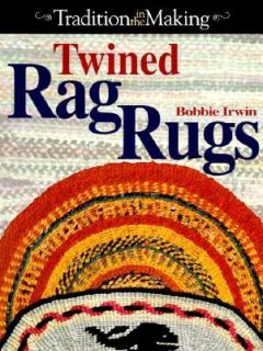 Twined Rag Rugs Tradition in the Making by Bobbie Irwin 2000 