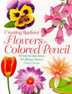 Creating Radiant Flowers in Colored Pencil by Gary Greene 2001 
