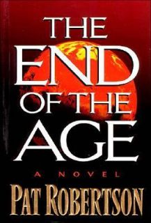 The End of the Age  A Novel by Pat Robe