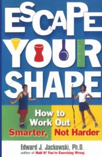 Escape Your Shape How to Work Out Smarter, Not Harder by Edward J 