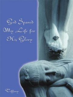 God Spared My Life for His Glory by Tiffany 2008, Paperback