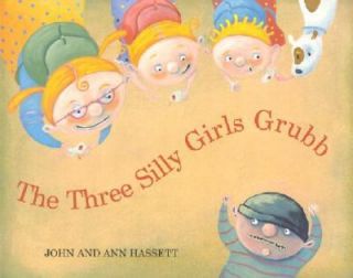 The Three Silly Girls Grubb by Ann Hassett, John Ann Hassett and John 