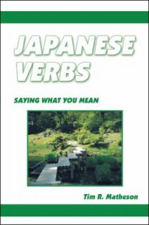 Japanese Verbs Saying What You Mean by Tim R. Matheson 2009, Paperback 