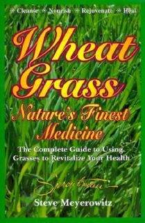 Wheatgrass Natures Finest Medicine The Complete Guide to Using 