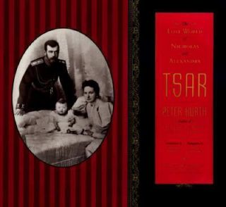 Tsar The Lost World of Nicholas and Alexandra by Peter Kurth 1998 