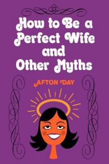   Be a Perfect Wife and Other Myths by Afton Day 1977, Hardcover