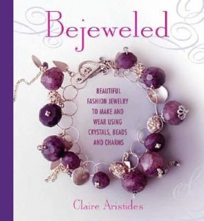 Bejeweled Beautiful Fashion Jewelry to Make and Wear Using Crystals 