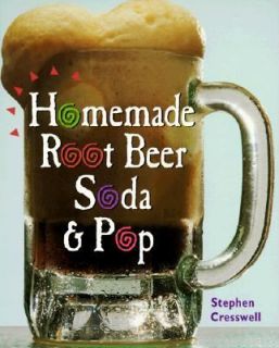 Homemade Root Beer, Soda and Pop by Stephen E. Cresswell and Stephen 