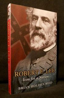 BIOGRAPHY ROBERT E. LEE ICON FOR A NATION BRIAN HOLDEN REID