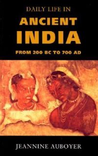 Daily Life in Ancient India From 200 BC to 700 AD by Jeannine Auboyer 