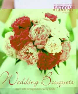 Wedding Bouquets Over 300 Designs for Every Bride 2006, Paperback 