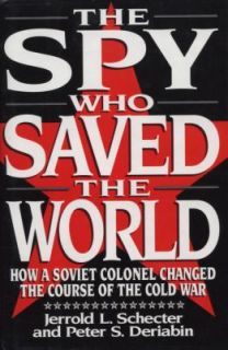 The Spy Who Saved the World How a Soviet Colonel Changed the Course of 