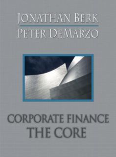 Corporate Finance The Core by Peter Demarzo and Jonathan Berk 2008 