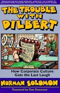 The Trouble with Dilbert How Corporate Culture Gets the Last Laugh by 