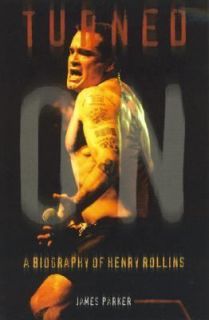 Turned On A Biography of Henry Rollins, Parker, James, Good Book
