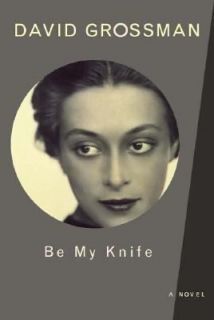 Be My Knife A Novel by David Grossman 2002, Hardcover