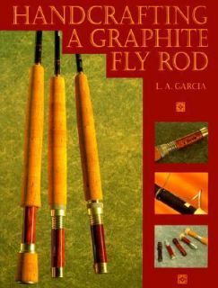 Handcrafting a Graphite Fly Rod by L. A. Garcia 1994, Paperback