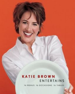 Katie Brown Entertains 16 Menus, 16 Occasions, 16 Tables by Katie 