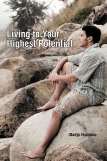 Living to Your Highest Potential by Gladys Hutchins 2011, Paperback 