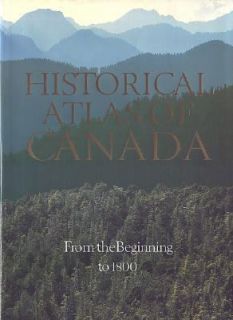 Historical Atlas of Canada Vol. 1 From the Beginning to 1800 1987 