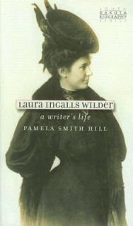 Laura Ingalls Wilder A Writers Life by Pamela Smith Hill 2007 