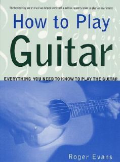 How to Play Guitar Everything You Need to Know to Play the Guitar by 