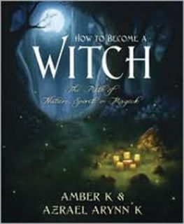 How to Become a Witch The Path of Nature, Spirit and Magick by Amber K 
