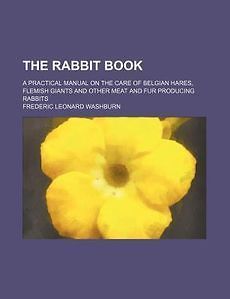 The Rabbit Book; A Practical Manual on the Care of Belgian Hares 