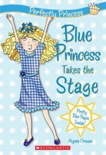 Perfectly Princess #5 Blue Princess Takes the Stage, Alyssa Crowne 