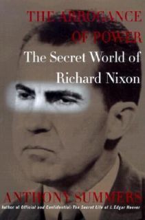 The Arrogance of Power The Secret World of Richard Nixon by Anthony 