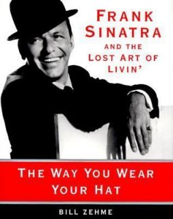 The Way You Wear Your Hat  Frank Sinatra and the Lost Art of Livin 