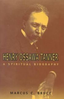 Henry Ossawa Tanner A Spiritual Biography by Marcus Bruce and Marcus C 