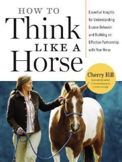 How to Think Like a Horse Essential Insights for Understanding Equine 