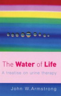 Water of Life A Treatise on Urine Therapy by John W. Armstrong 2005 