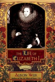 The Life of Elizabeth I by Alison Weir 1998, Hardcover