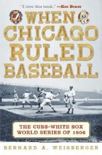 When Chicago Ruled Baseball The Cubs White Sox World Series Of 1906 by 