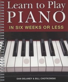 Learn to Play Piano in Six Weeks or Less by Dan Delaney, William 