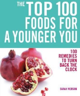 The Top 100 Foods for a Younger You 100 Remedies to Turn Back the 