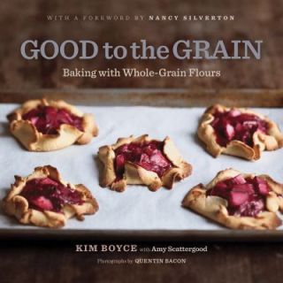 Good to the Grain Baking with Whole Grain Flours by Kimberly Boyce 