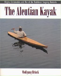 The Aleutian Kayak Origins, Construction and Use of the Traditional 