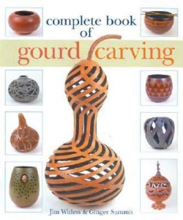 Complete Book of Gourd Carving by Ginger Summit and Jim Widess 2004 