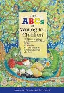 The ABCs of Writing for Children 114 Childrens Authors and 