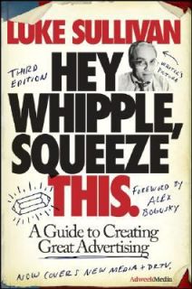 Hey, Whipple, Squeeze This A Guide to Creating Great Advertising by 