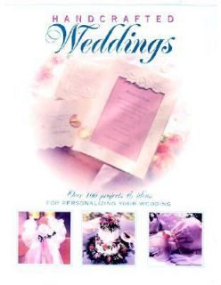 Hand Crafted Weddings Over 100 Projects and Ideas for Personalizing 