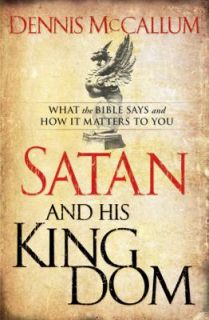 Satan and His Kingdom What the Bible Says and How It Matters to You 