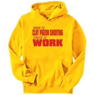 Born for Clay Pigeon Shooting Forced to Work Hoodie