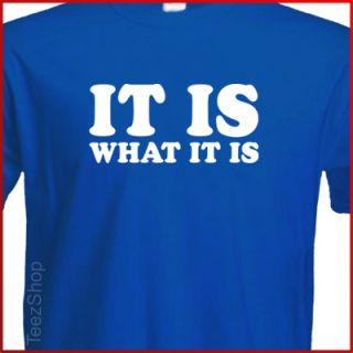 It Is What It Is Funny Quote Cool College Party T Shirt
