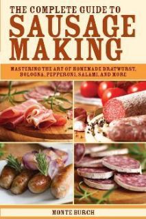 The Complete Guide to Sausage Making bratwurst Bologna Mastering The